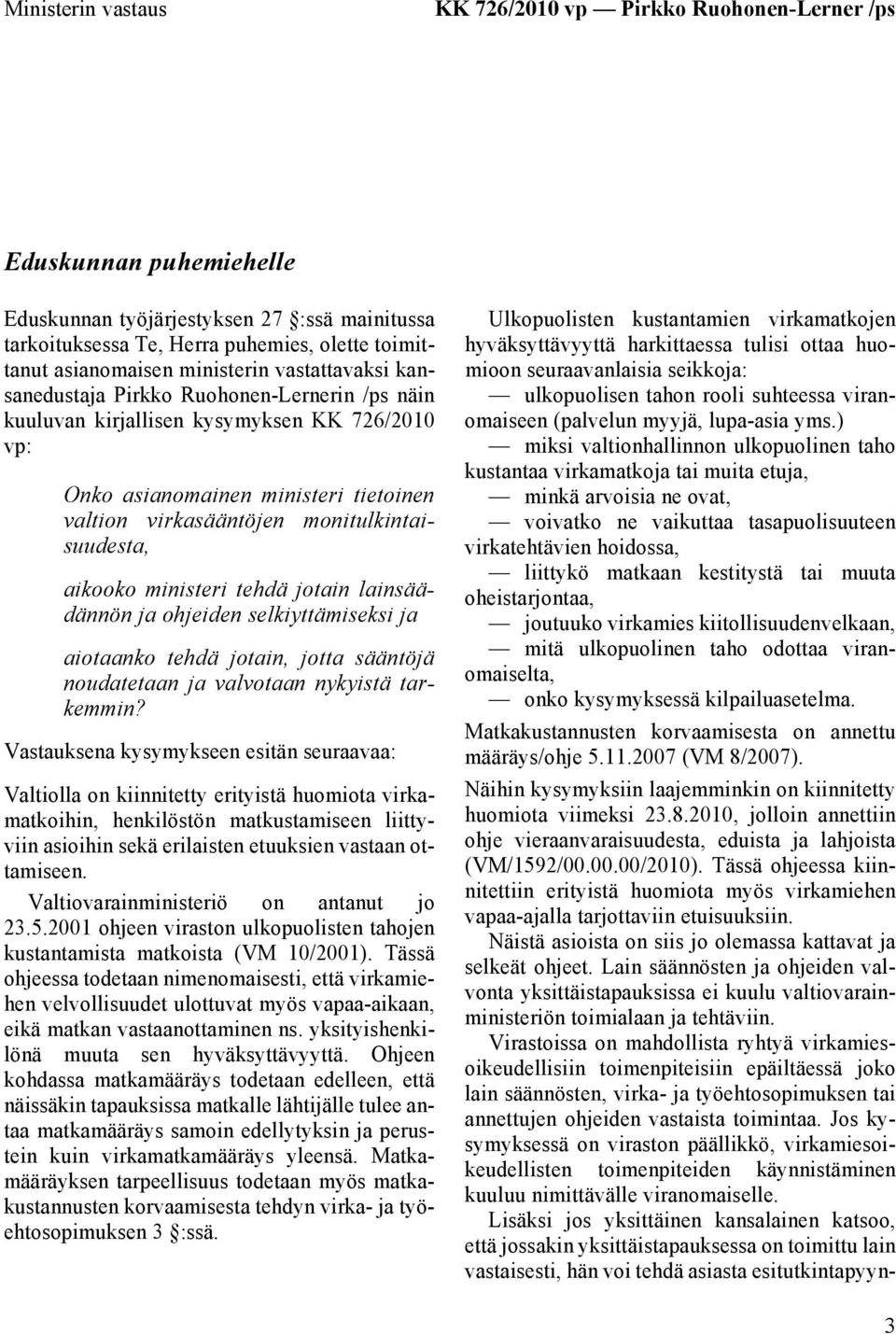 monitulkintaisuudesta, aikooko ministeri tehdä jotain lainsäädännön ja ohjeiden selkiyttämiseksi ja aiotaanko tehdä jotain, jotta sääntöjä noudatetaan ja valvotaan nykyistä tarkemmin?