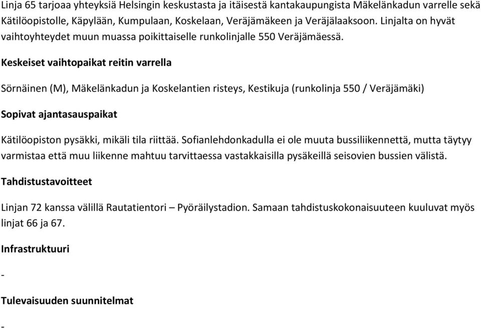 Keskeiset vaihtopt reitin varrella Sörnäinen (M), Mäkelänkadun ja Koskelantien risteys, Kestikuja (runkolinja 550 / Veräjämäki) Sopivat ajantasauspt Kätilöopiston pysäkki, mikäli tila riittää.