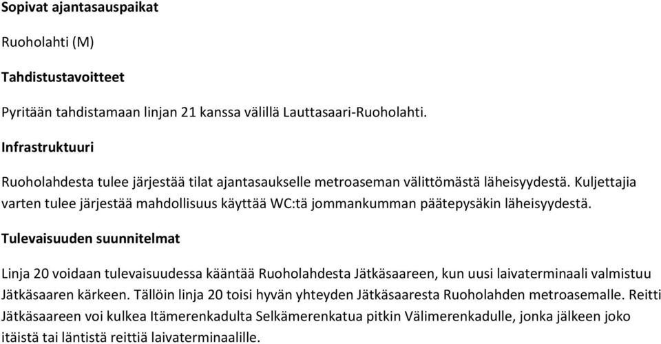 Kuljettajia varten tulee järjestää mahdollisuus käyttää WC:tä jommankumman päätepysäkin läheisyydestä.