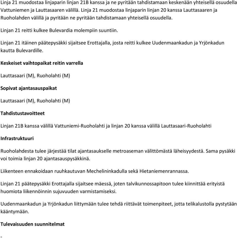 Linjan 21 itäinen päätepysäkki sijaitsee Erottajalla, josta reitti kulkee Uudenmaankadun ja Yrjönkadun kautta Bulevardille.