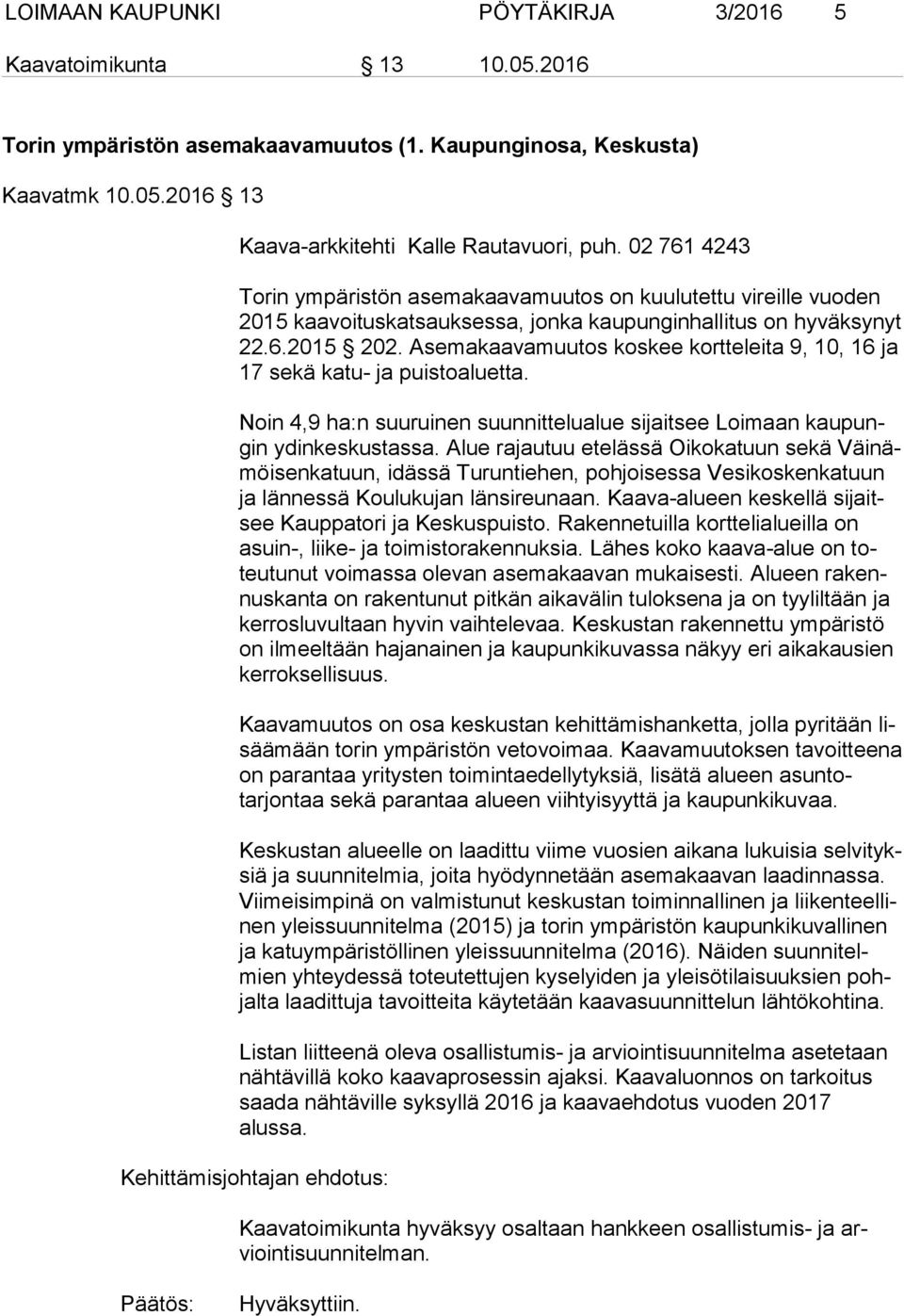 Asemakaavamuutos koskee kortteleita 9, 10, 16 ja 17 sekä katu- ja puistoaluetta. Noin 4,9 ha:n suuruinen suunnittelualue sijaitsee Loimaan kau pungin ydinkeskustassa.