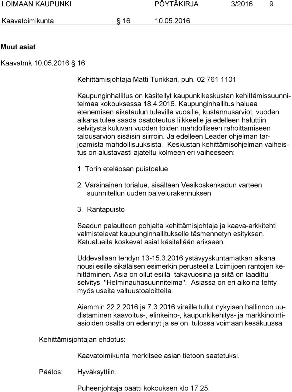 Kaupunginhallitus haluaa etenemisen aikataulun tuleville vuosille, kustannusarviot, vuoden aikana tulee saada osatoteutus liikkeelle ja edelleen haluttiin selvitystä kuluvan vuoden töiden