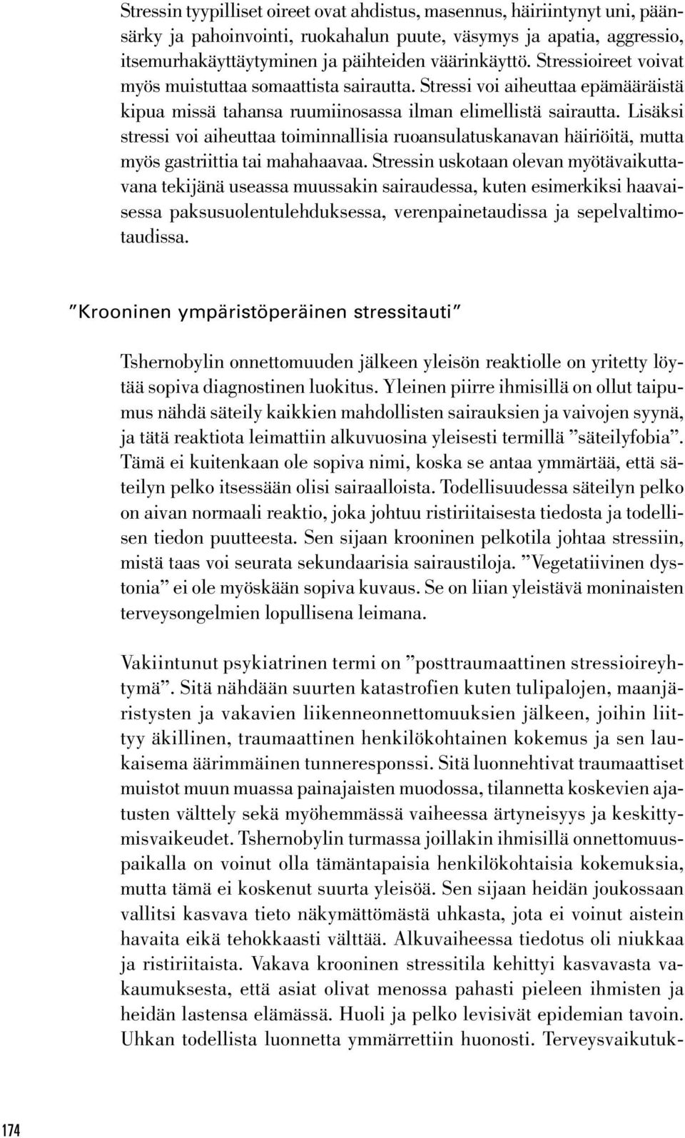 Lisäksi stressi voi aiheuttaa toiminnallisia ruoansulatuskanavan häiriöitä, mutta myös gastriittia tai mahahaavaa.