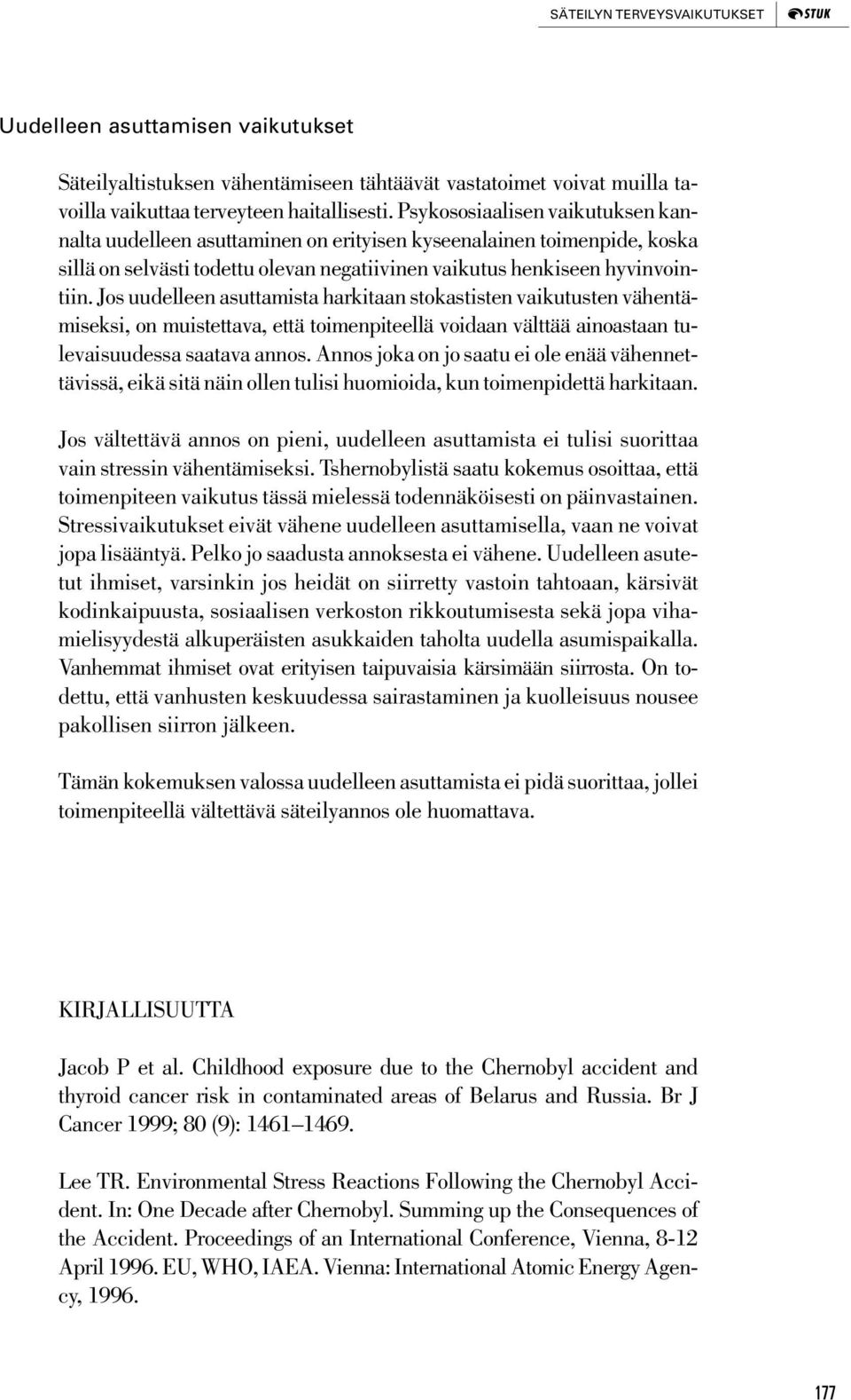 Jos uudelleen asuttamista harkitaan stokastisten vaikutusten vähentämiseksi, on muistettava, että toimenpiteellä voidaan välttää ainoastaan tulevaisuudessa saatava annos.