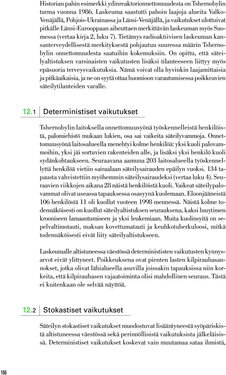 (vertaa kirja 2, luku 7). Tietämys radioaktiivisen laskeuman kansanterveydellisestä merkityksestä pohjautuu suuressa määrin Tshernobylin onnettomuudesta saatuihin kokemuksiin.