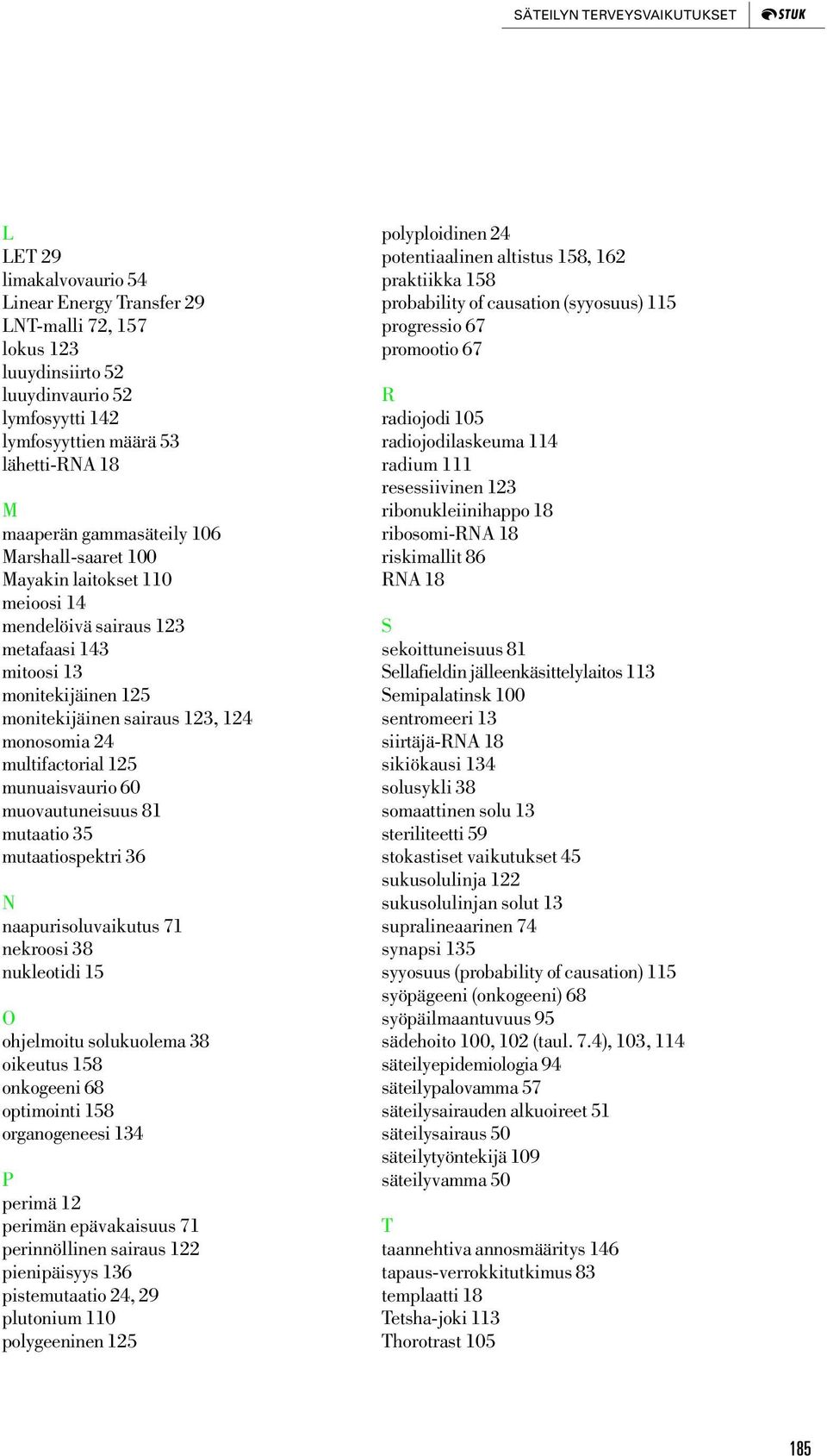 multifactorial 125 munuaisvaurio 60 muovautuneisuus 81 mutaatio 35 mutaatiospektri 36 N naapurisoluvaikutus 71 nekroosi 38 nukleotidi 15 O ohjelmoitu solukuolema 38 oikeutus 158 onkogeeni 68