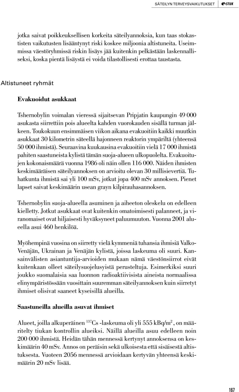 Altistuneet ryhmät Evakuoidut asukkaat Tshernobylin voimalan vieressä sijaitsevan Pripjatin kaupungin 49 000 asukasta siirrettiin pois alueelta kahden vuorokauden sisällä turman jälkeen.