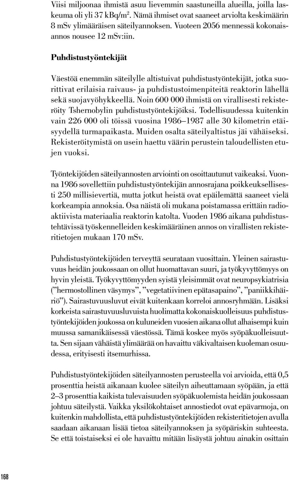 Puhdistustyöntekijät Väestöä enemmän säteilylle altistuivat puhdistustyöntekijät, jotka suorittivat erilaisia raivaus- ja puhdistustoimenpiteitä reaktorin lähellä sekä suojavyöhykkeellä.