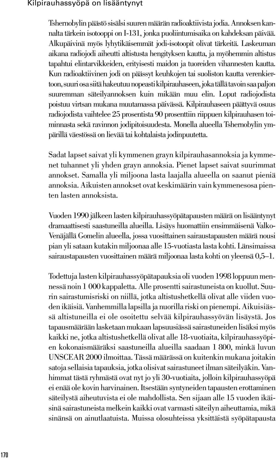 Laskeuman aikana radiojodi aiheutti altistusta hengityksen kautta, ja myöhemmin altistus tapahtui elintarvikkeiden, erityisesti maidon ja tuoreiden vihannesten kautta.