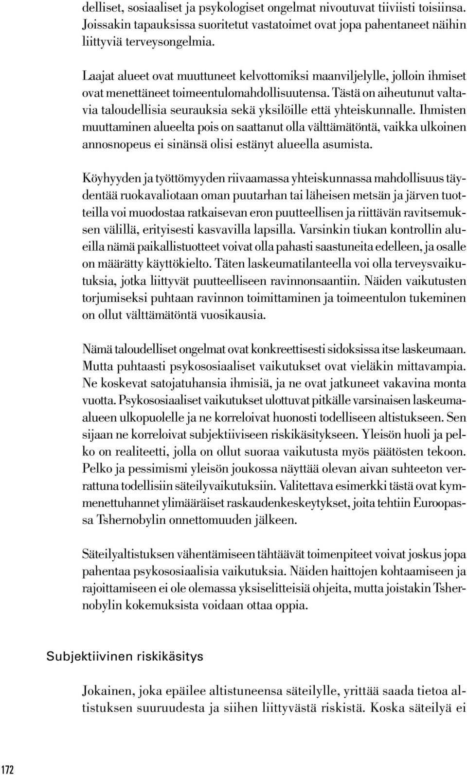 Tästä on aiheutunut valtavia taloudellisia seurauksia sekä yksilöille että yhteiskunnalle.