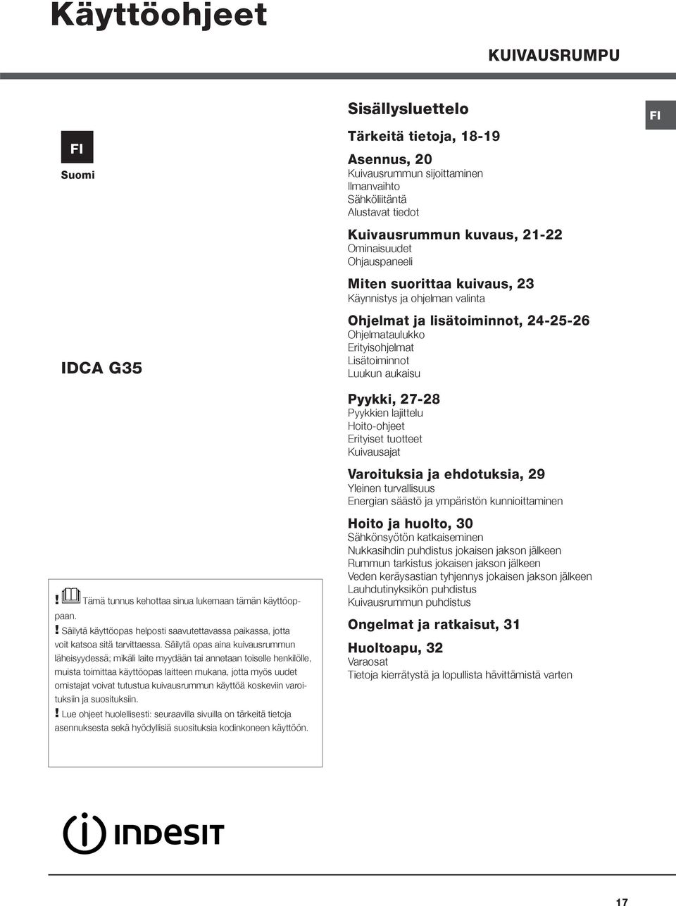 kuivausrummun käyttöä koskeviin varoituksiin ja suosituksiin.! Lue ohjeet huolellisesti: seuraavilla sivuilla on tärkeitä tietoja asennuksesta sekä hyödyllisiä suosituksia kodinkoneen käyttöön.