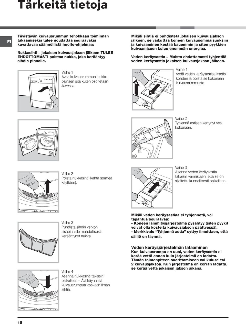 Mikäli sihtiä ei puhdisteta jokaisen kuivausjakson jälkeen, se vaikuttaa koneen kuivausominaisuuksiin ja kuivaaminen kestää kauemmin ja siten pyykkien kuivaamiseen kuluu enemmän energiaa.