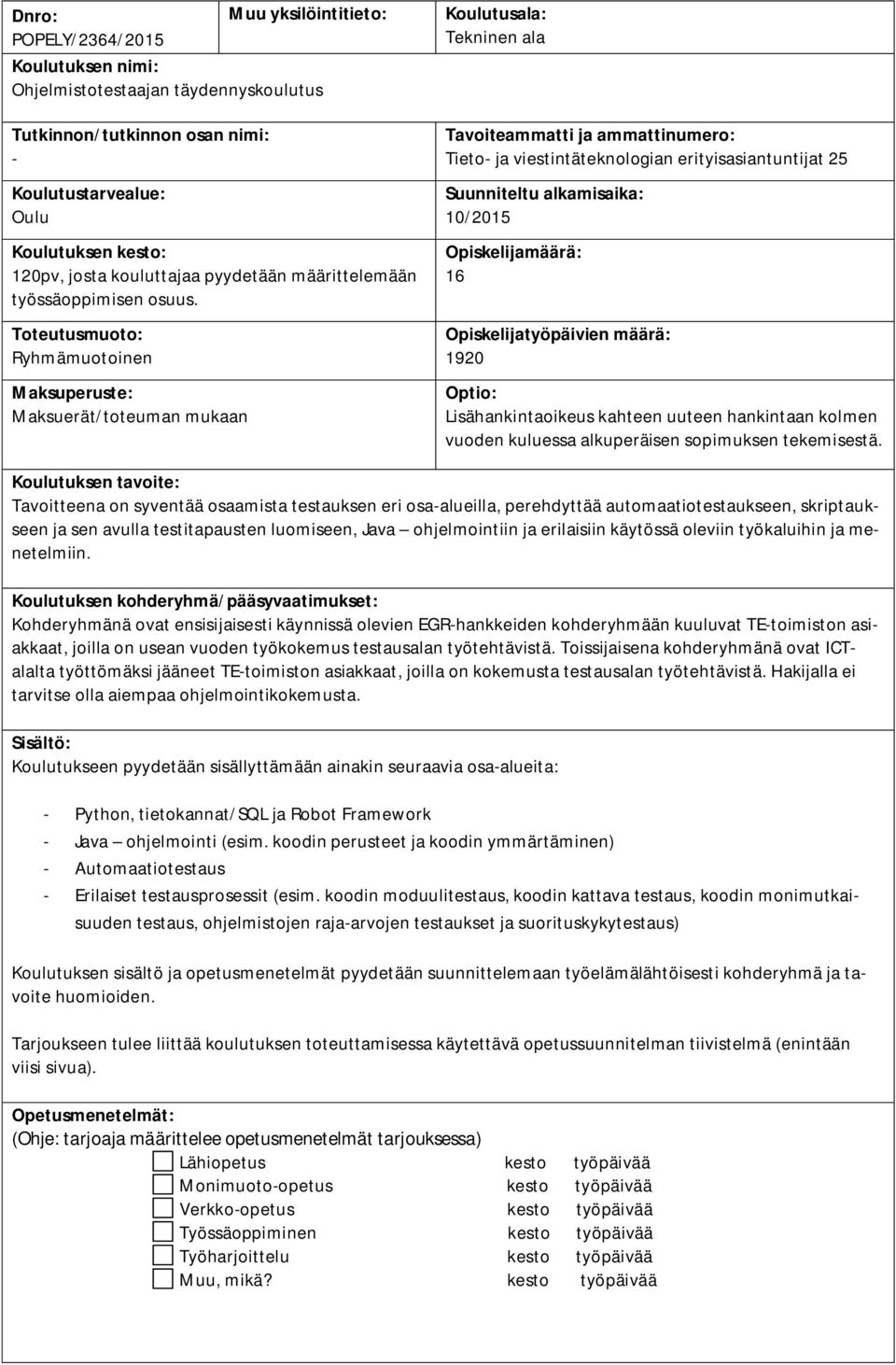 Toteutusmuoto: Ryhmämuotoinen Maksuperuste: Maksuerät/toteuman mukaan Koulutusala: Tekninen ala Tavoiteammatti ja ammattinumero: Tieto- ja viestintäteknologian erityisasiantuntijat 25 Suunniteltu