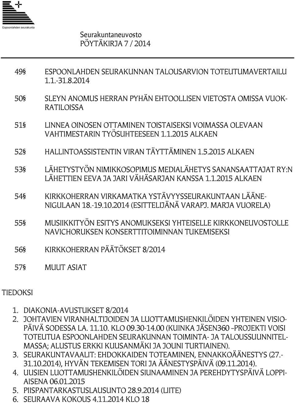 5.2015 ALKAEN 53 LÄHETYSTYÖN NIMIKKOSOPIMUS MEDIALÄHETYS SANANSAATTAJAT RY:N LÄHETTIEN EEVA JA JARI VÄHÄSARJAN KANSSA 1.1.2015 ALKAEN 54 KIRKKOHERRAN VIRKAMATKA YSTÄVYYSSEURAKUNTAAN LÄÄNE- NIGULAAN 18.