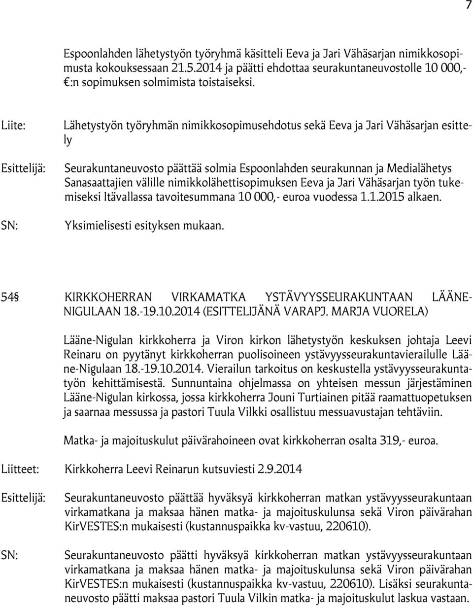 nimikkolähettisopimuksen Eeva ja Jari Vähäsarjan työn tukemiseksi Itävallassa tavoitesummana 10 000,- euroa vuodessa 1.1.2015 alkaen. Yksimielisesti esityksen mukaan.
