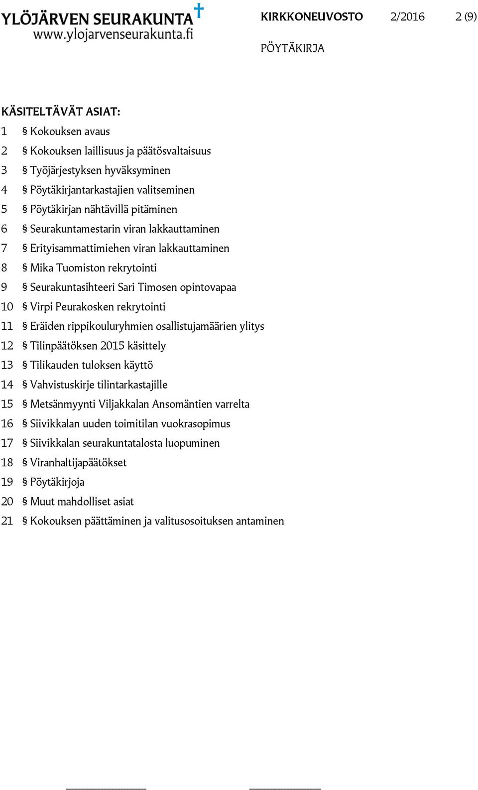 Peurakosken rekrytointi 11 Eräiden rippikouluryhmien osallistujamäärien ylitys 12 Tilinpäätöksen 2015 käsittely 13 Tilikauden tuloksen käyttö 14 Vahvistuskirje tilintarkastajille 15 Metsänmyynti
