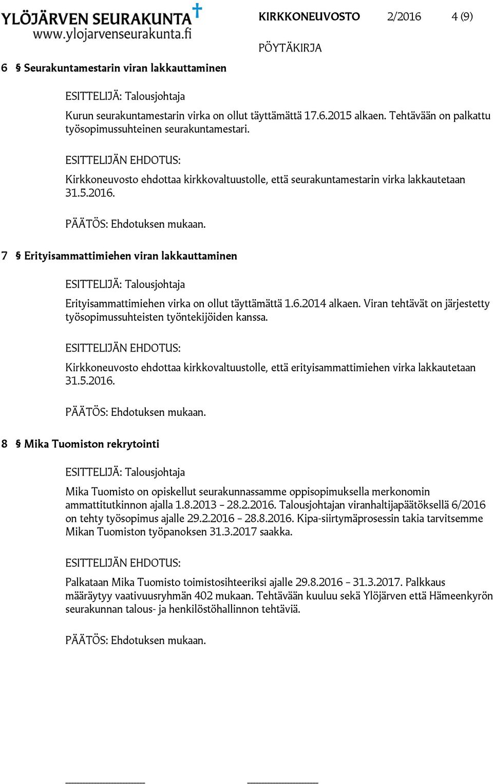 7 Erityisammattimiehen viran lakkauttaminen ESITTELIJÄ: Talousjohtaja Erityisammattimiehen virka on ollut täyttämättä 1.6.2014 alkaen.