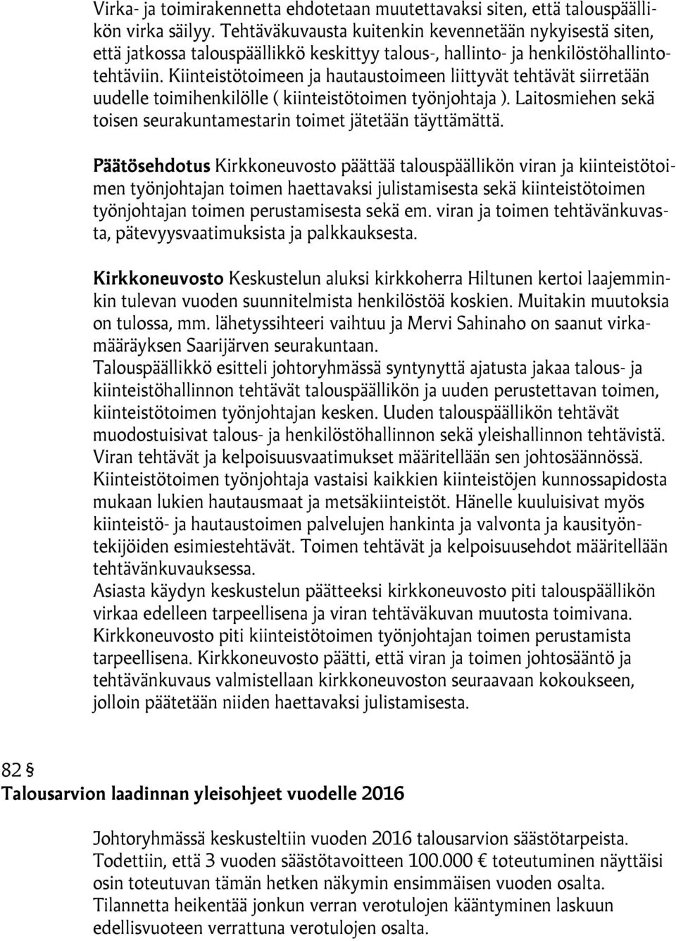 Kiinteistötoimeen ja hautaustoimeen liittyvät tehtävät siirretään uudelle toimihenkilölle ( kiinteistötoimen työnjohtaja ). Laitosmiehen sekä toisen seurakuntamestarin toimet jätetään täyttämättä.