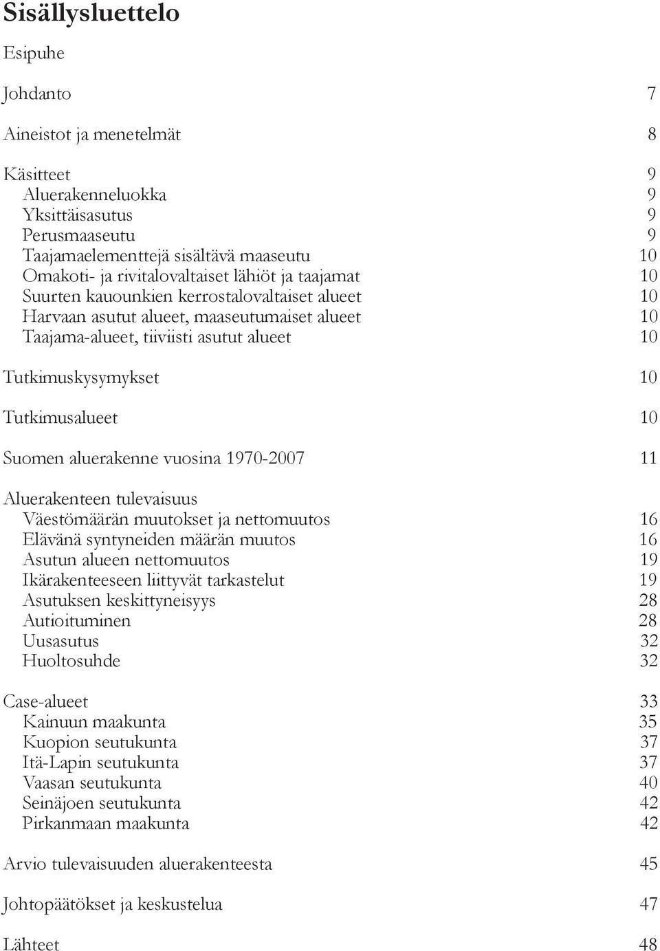10 Suomen aluerakenne vuosina 1970-2007 11 Aluerakenteen tulevaisuus Väestömäärän muutokset ja nettomuutos 16 Elävänä syntyneiden määrän muutos 16 Asutun alueen nettomuutos 19 Ikärakenteeseen