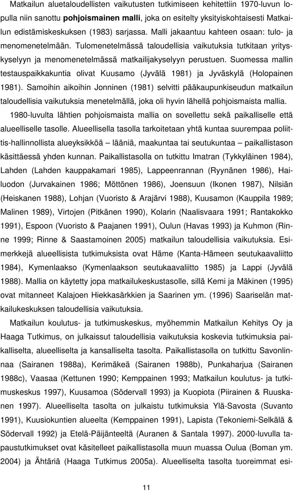 Suomessa mallin testauspaikkakuntia olivat Kuusamo (Jyvälä 1981) ja Jyväskylä (Holopainen 1981).