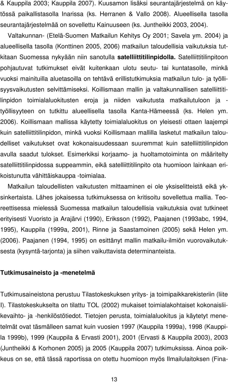 2004) ja alueellisella tasolla (Konttinen 2005, 2006) matkailun taloudellisia vaikutuksia tutkitaan Suomessa nykyään niin sanotulla satelliittitilinpidolla.