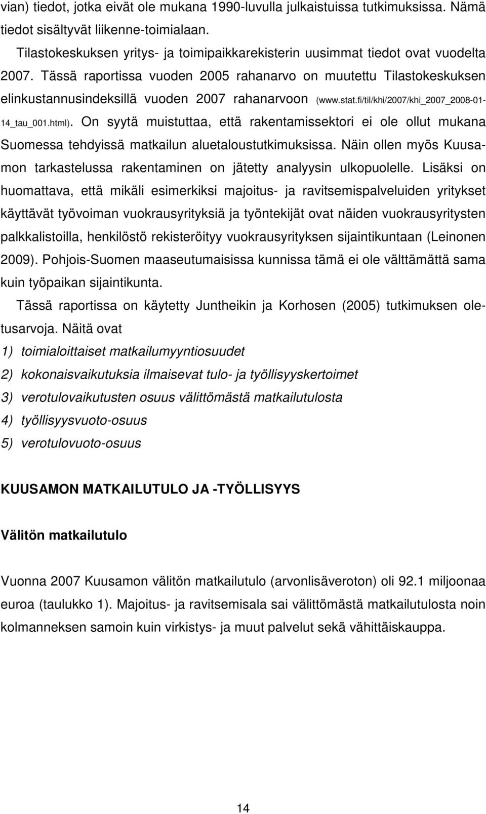 Tässä raportissa vuoden 2005 rahanarvo on muutettu Tilastokeskuksen elinkustannusindeksillä vuoden 2007 rahanarvoon (www.stat.fi/til/khi/2007/khi_2007_2008-01- 14_tau_001.html).