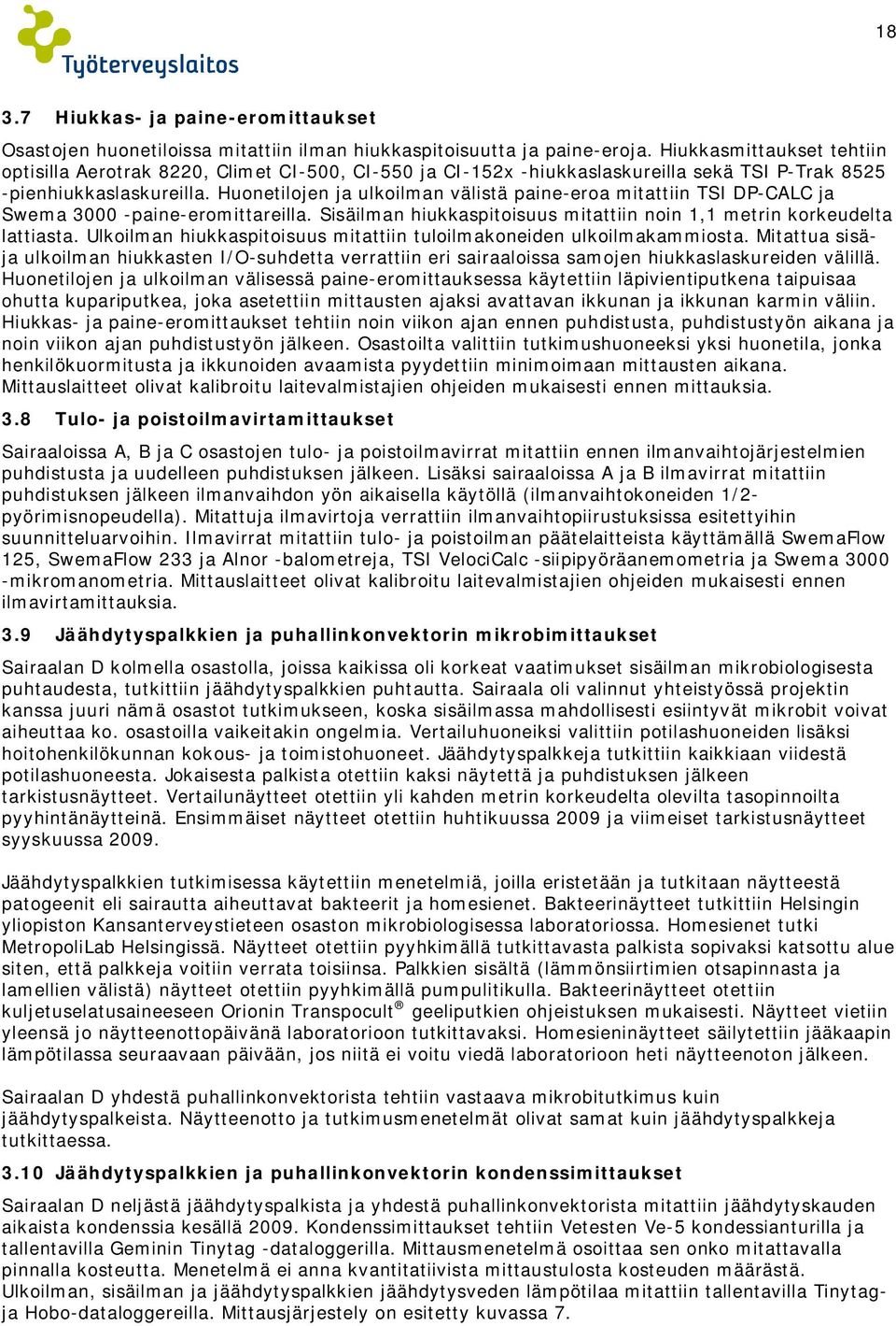 Huonetilojen ja ulkoilman välistä paine-eroa mitattiin TSI DP-CALC ja Swema 3000 -paine-eromittareilla. Sisäilman hiukkaspitoisuus mitattiin noin 1,1 metrin korkeudelta lattiasta.