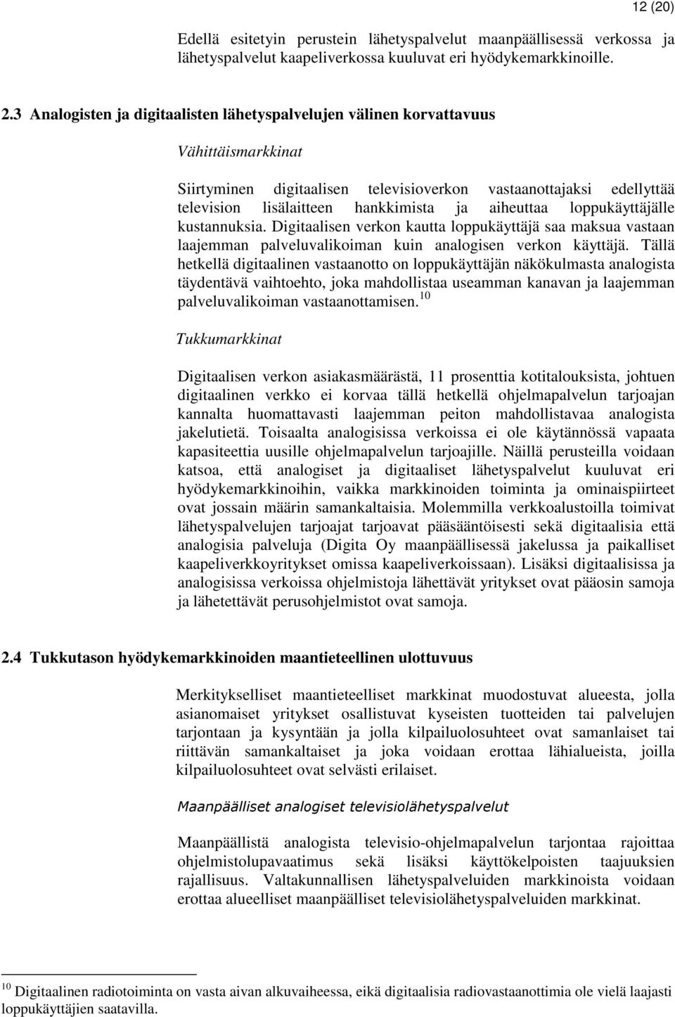 aiheuttaa loppukäyttäjälle kustannuksia. Digitaalisen verkon kautta loppukäyttäjä saa maksua vastaan laajemman palveluvalikoiman kuin analogisen verkon käyttäjä.