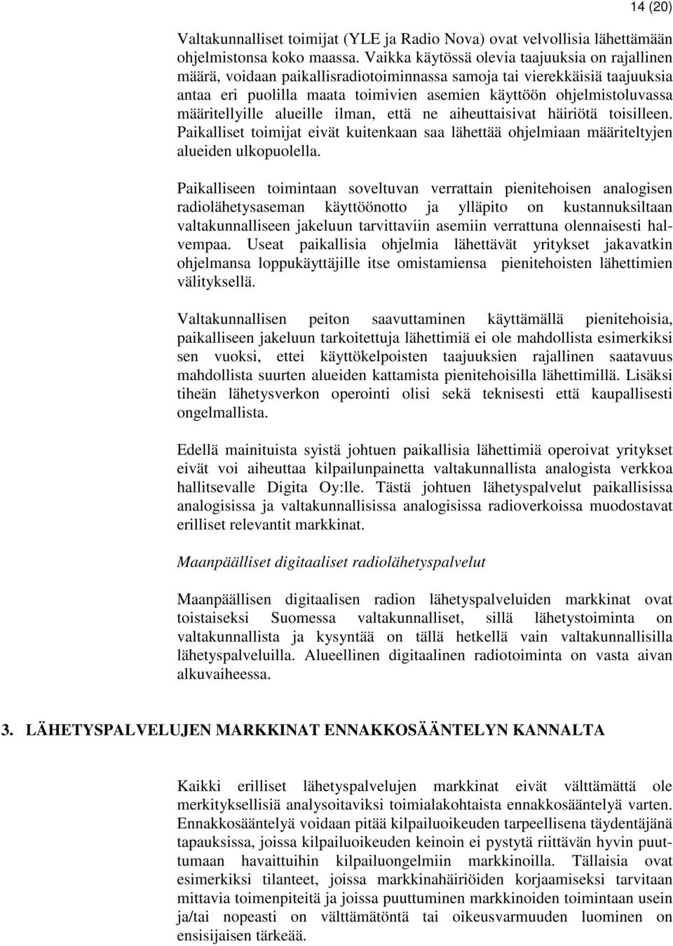 määritellyille alueille ilman, että ne aiheuttaisivat häiriötä toisilleen. Paikalliset toimijat eivät kuitenkaan saa lähettää ohjelmiaan määriteltyjen alueiden ulkopuolella.