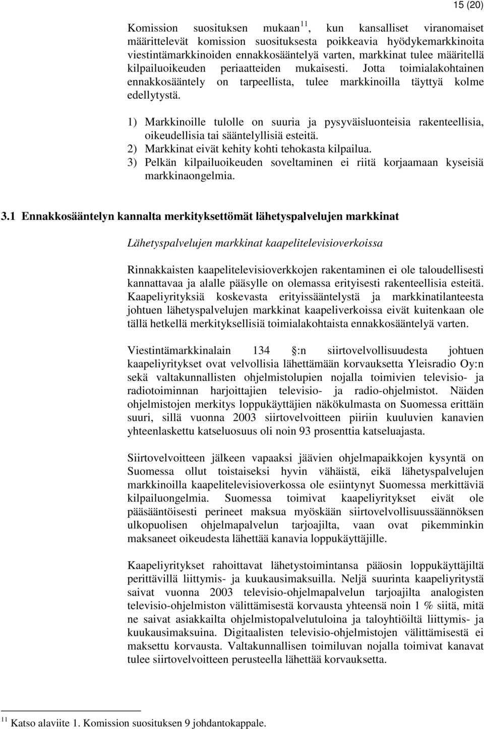 1) Markkinoille tulolle on suuria ja pysyväisluonteisia rakenteellisia, oikeudellisia tai sääntelyllisiä esteitä. 2) Markkinat eivät kehity kohti tehokasta kilpailua.