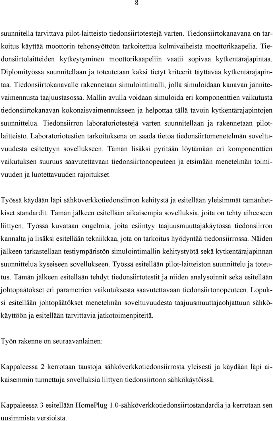 Tiedonsiirtokanavalle rakennetaan simulointimalli, jolla simuloidaan kanavan jännitevaimennusta taajuustasossa.