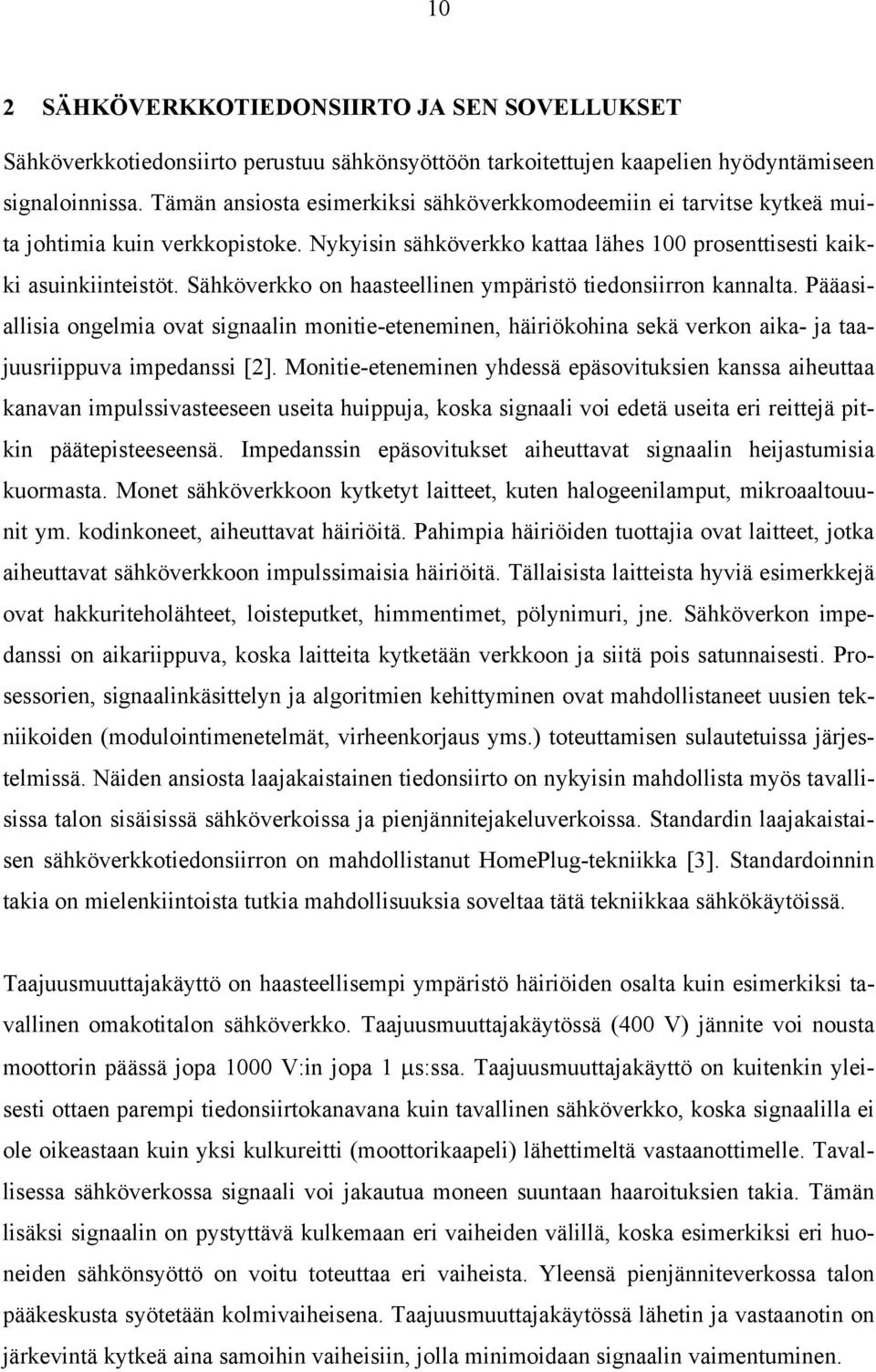 Sähköverkko on haasteellinen ympäristö tiedonsiirron kannalta. Pääasiallisia ongelmia ovat signaalin monitie-eteneminen, häiriökohina sekä verkon aika- ja taajuusriippuva impedanssi [2].