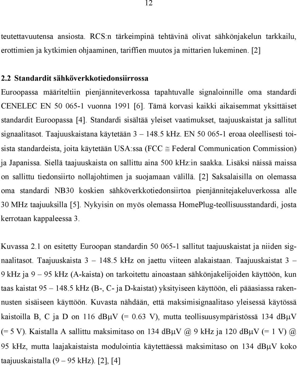 Tämä korvasi kaikki aikaisemmat yksittäiset standardit Euroopassa [4]. Standardi sisältää yleiset vaatimukset, taajuuskaistat ja sallitut signaalitasot. Taajuuskaistana käytetään 3 48.5 khz.