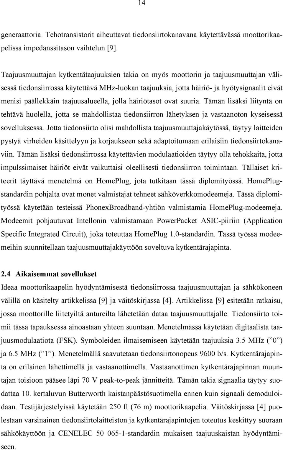 taajuusalueella, jolla häiriötasot ovat suuria. Tämän lisäksi liityntä on tehtävä huolella, jotta se mahdollistaa tiedonsiirron lähetyksen ja vastaanoton kyseisessä sovelluksessa.