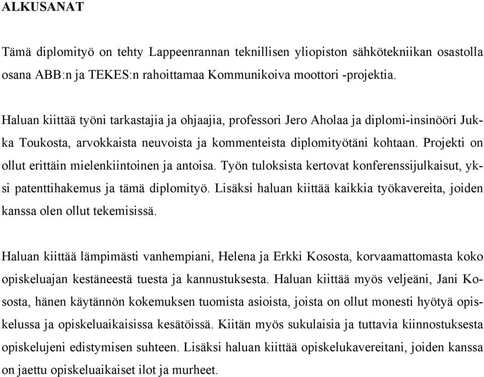 Projekti on ollut erittäin mielenkiintoinen ja antoisa. Työn tuloksista kertovat konferenssijulkaisut, yksi patenttihakemus ja tämä diplomityö.