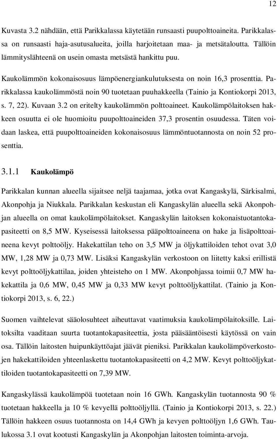 Parikkalassa kaukolämmöstä noin 90 tuotetaan puuhakkeella (Tainio ja Kontiokorpi 2013, s. 7, 22). Kuvaan 3.2 on eritelty kaukolämmön polttoaineet.
