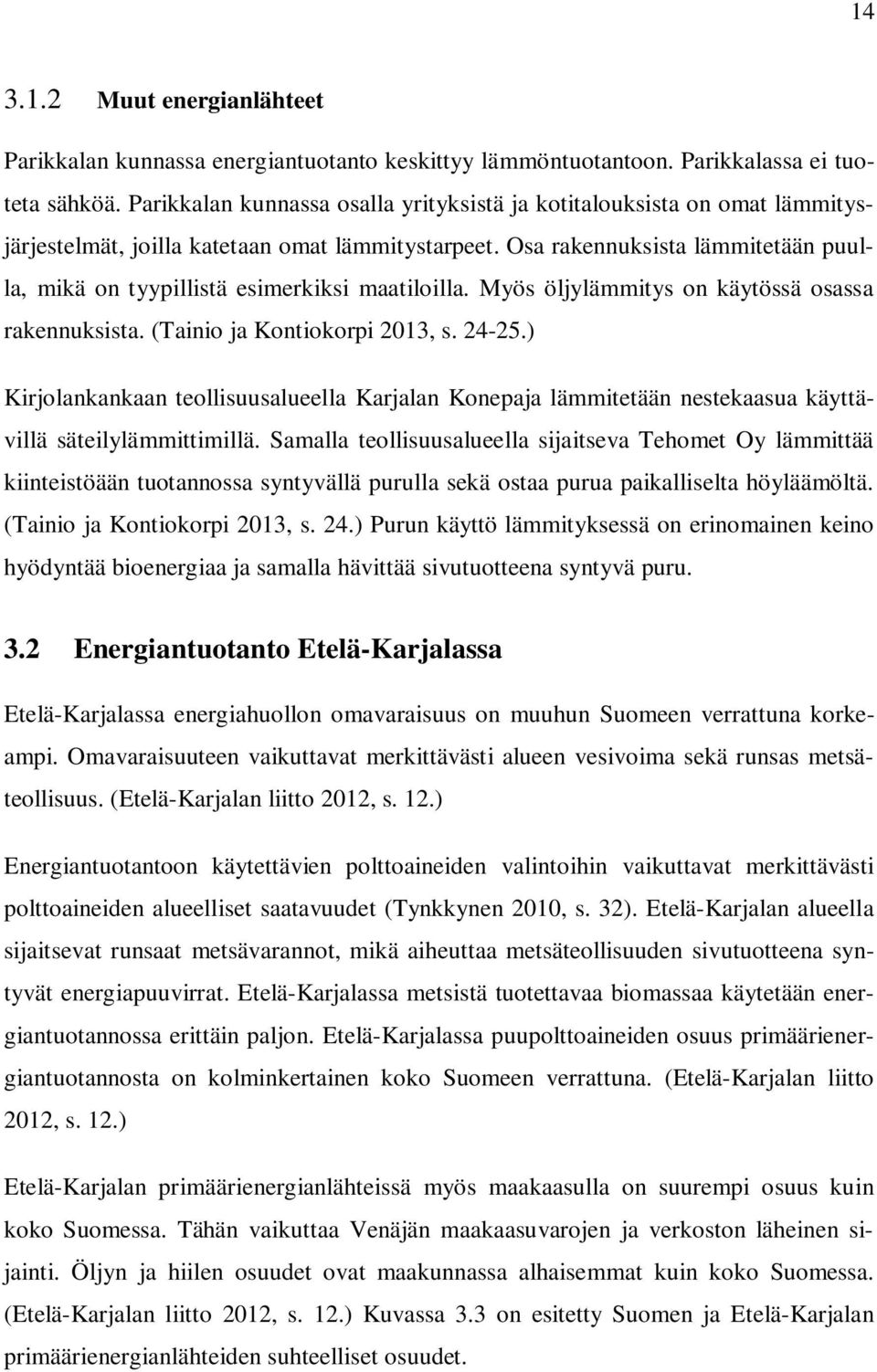 Osa rakennuksista lämmitetään puulla, mikä on tyypillistä esimerkiksi maatiloilla. Myös öljylämmitys on käytössä osassa rakennuksista. (Tainio ja Kontiokorpi 2013, s. 24-25.