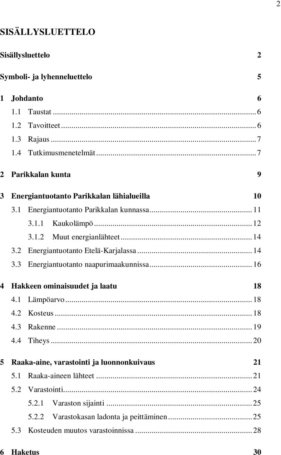 2 Energiantuotanto Etelä-Karjalassa... 14 3.3 Energiantuotanto naapurimaakunnissa... 16 4 Hakkeen ominaisuudet ja laatu 18 4.1 Lämpöarvo... 18 4.2 Kosteus... 18 4.3 Rakenne... 19 4.4 Tiheys.