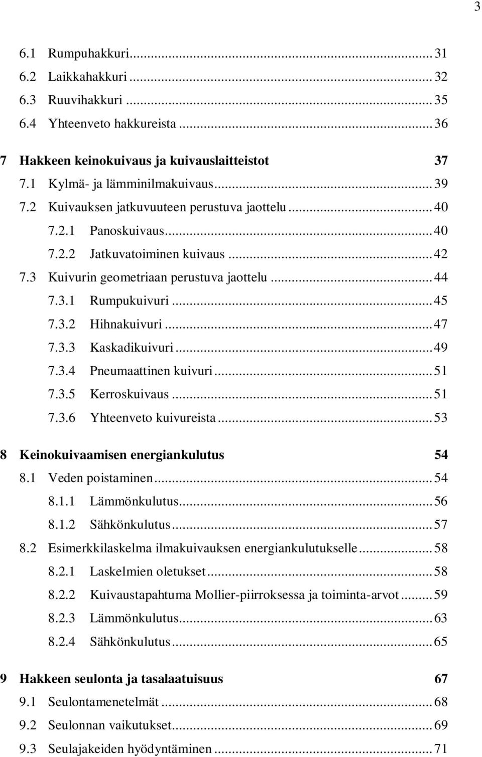 .. 47 7.3.3 Kaskadikuivuri... 49 7.3.4 Pneumaattinen kuivuri... 51 7.3.5 Kerroskuivaus... 51 7.3.6 Yhteenveto kuivureista... 53 8 Keinokuivaamisen energiankulutus 54 8.1 Veden poistaminen... 54 8.1.1 Lämmönkulutus.