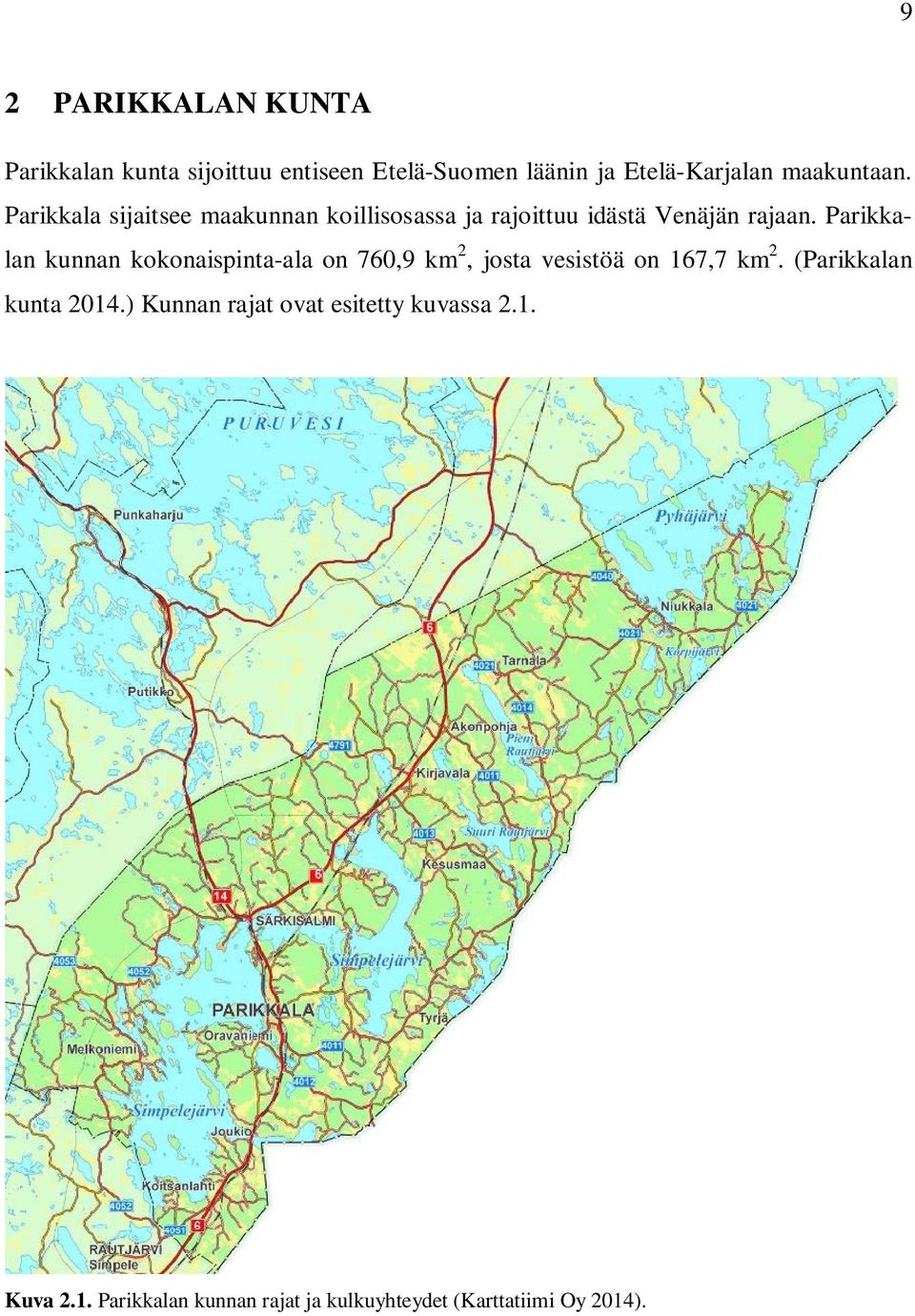 Parikkalan kunnan kokonaispinta-ala on 760,9 km 2, josta vesistöä on 167,7 km 2.