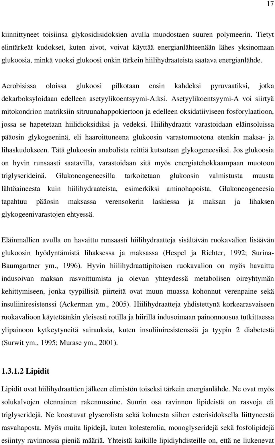 Aerobisissa oloissa glukoosi pilkotaan ensin kahdeksi pyruvaatiksi, jotka dekarboksyloidaan edelleen asetyylikoentsyymi-a:ksi.