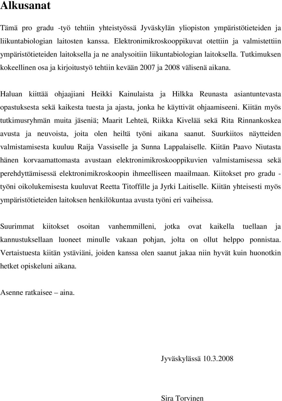 Tutkimuksen kokeellinen osa ja kirjoitustyö tehtiin kevään 2007 ja 2008 välisenä aikana.