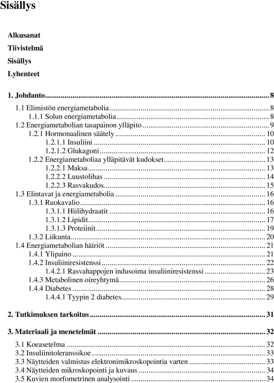 3 Elintavat ja energiametabolia... 16 1.3.1 Ruokavalio... 16 1.3.1.1 Hiilihydraatit... 16 1.3.1.2 Lipidit... 17 1.3.1.3 Proteiinit... 19 1.3.2 Liikunta... 20 1.4 Energiametabolian häiriöt... 21 1.4.1 Ylipaino.