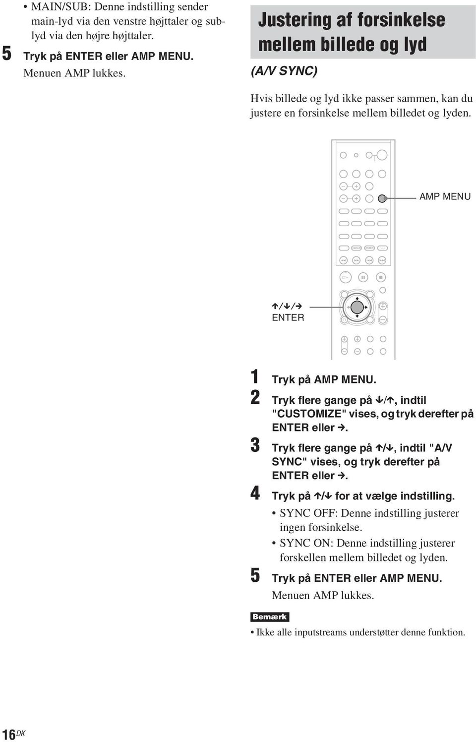 > H X x X/x/c O 1 Tryk på AMP MENU. 2 Tryk flere gange på x/x, indtil "CUSTOMIZE" vises, og tryk derefter på eller c. 3 Tryk flere gange på X/x, indtil "A/V SYNC" vises, og tryk derefter på eller c.