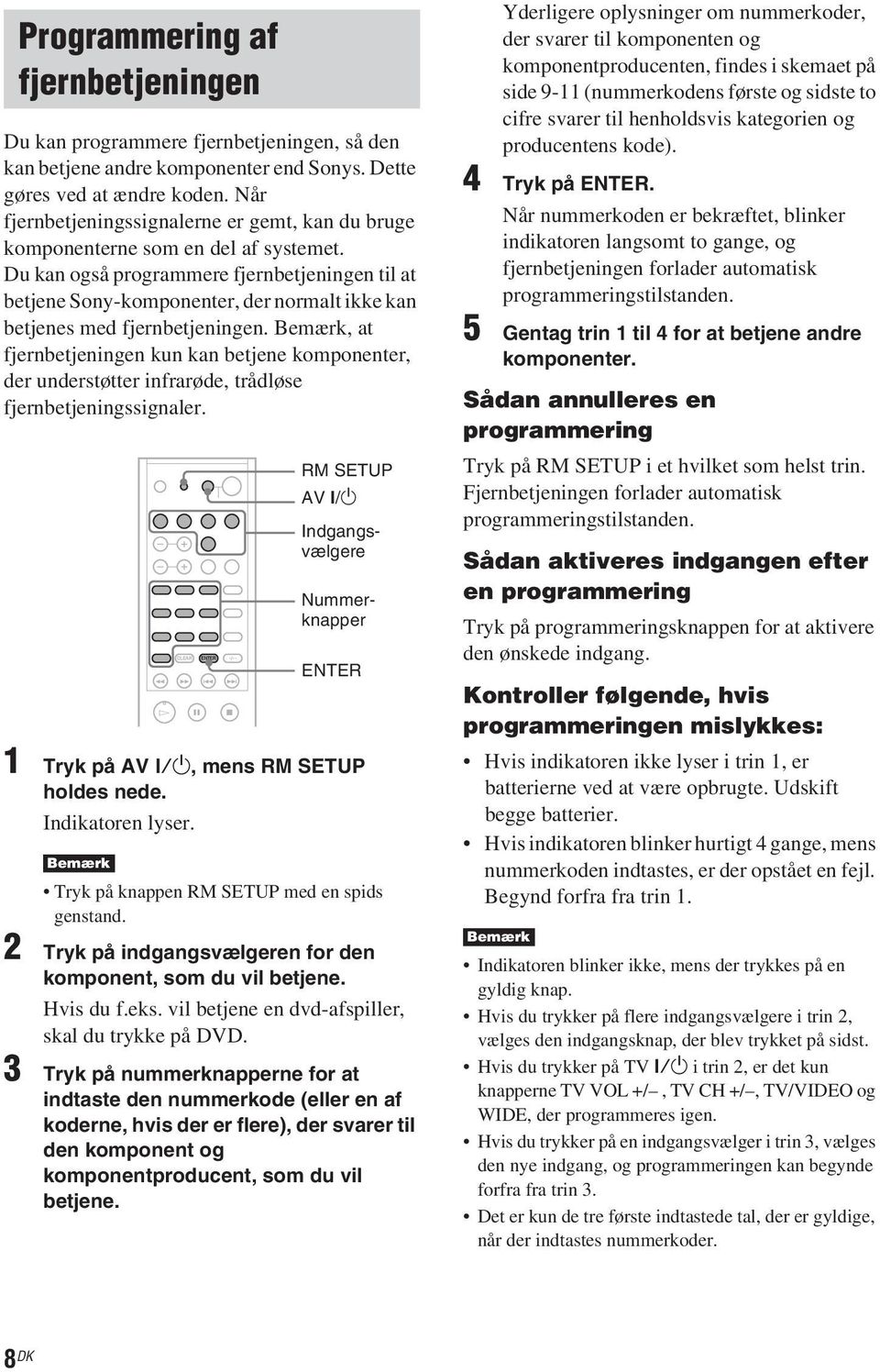 Du kan også programmere fjernbetjeningen til at betjene Sony-komponenter, der normalt ikke kan betjenes med fjernbetjeningen.