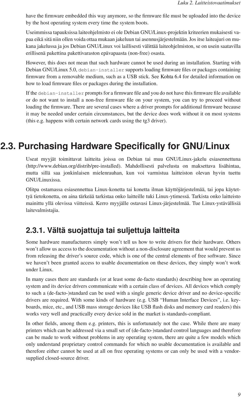 Jos itse laiteajuri on mukana jakelussa ja jos Debian GNU/Linux voi laillisesti välittää laiteohjelmiston, se on usein saatavilla erillisenä pakettina pakettivaraston epävapaasta (non-free) osasta.