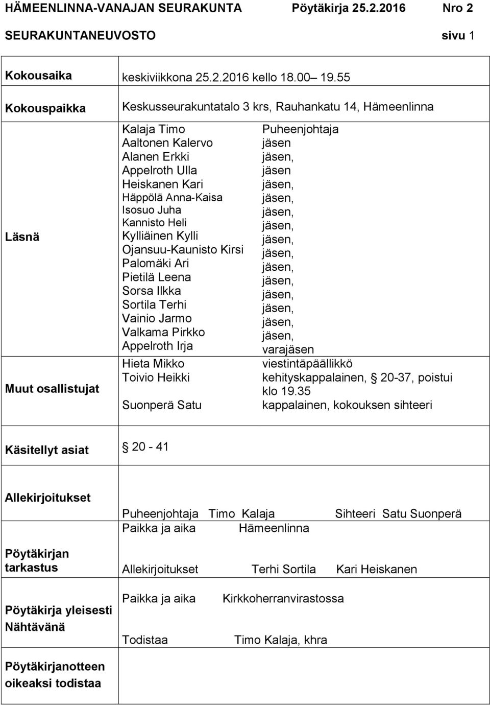 Kannisto Heli Kylliäinen Kylli Ojansuu-Kaunisto Kirsi Palomäki Ari Pietilä Leena Sorsa Ilkka Sortila Terhi Vainio Jarmo Valkama Pirkko Appelroth Irja Hieta Mikko Toivio Heikki Suonperä Satu