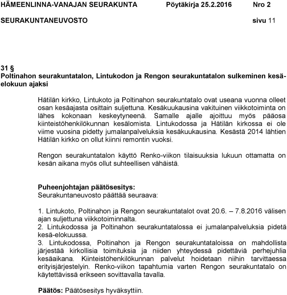 Lintukodossa ja Hätilän kirkossa ei ole viime vuosina pidetty jumalanpalveluksia kesäkuukausina. Kesästä 2014 lähtien Hätilän kirkko on ollut kiinni remontin vuoksi.