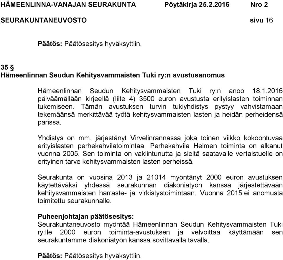 järjestänyt Virvelinrannassa joka toinen viikko kokoontuvaa erityislasten perhekahvilatoimintaa. Perhekahvila Helmen toiminta on alkanut vuonna 2005.