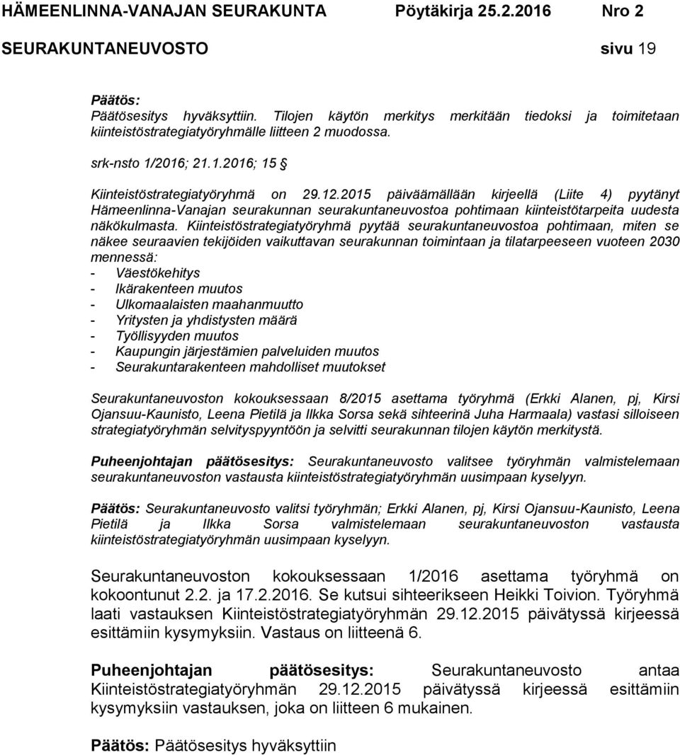 Kiinteistöstrategiatyöryhmä pyytää seurakuntaneuvostoa pohtimaan, miten se näkee seuraavien tekijöiden vaikuttavan seurakunnan toimintaan ja tilatarpeeseen vuoteen 2030 mennessä: - Väestökehitys -